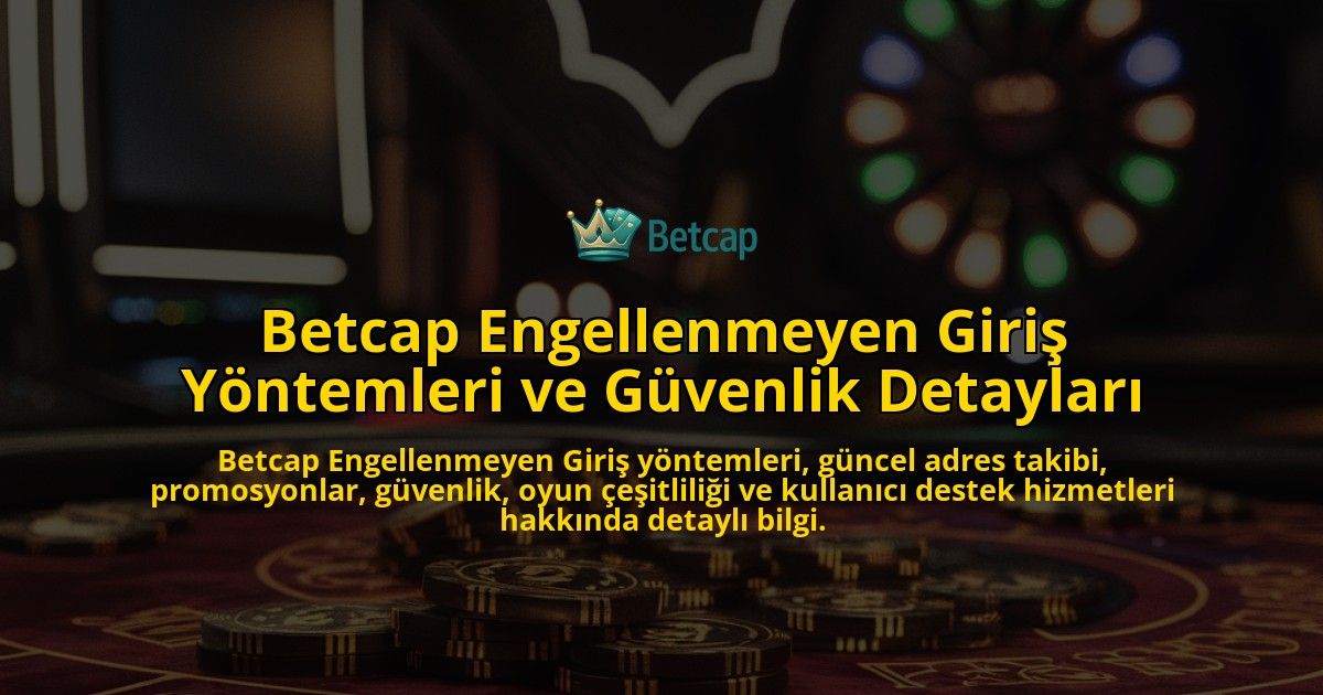 Betcap-Engellenmeyen-Giri-Yntemleri-ve-Gvenlik-Detaylar-overlay-1768238570.jpg